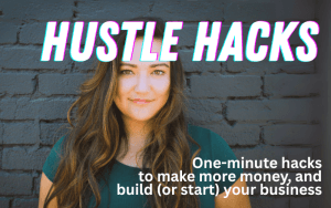 hustle hacks - one minute hacks to make more money and start or build your business